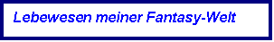 Textfeld: Lebewesen meiner Fantasy-Welt